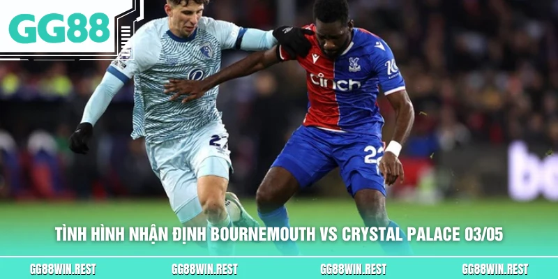 Tình hình nhận định Bournemouth vs Crystal Palace 03/05